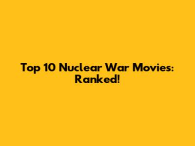 Top 10 Nuclear War Movies: Ranked!