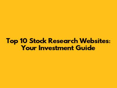 Top 10 Stock Research Websites: Your Investment Guide