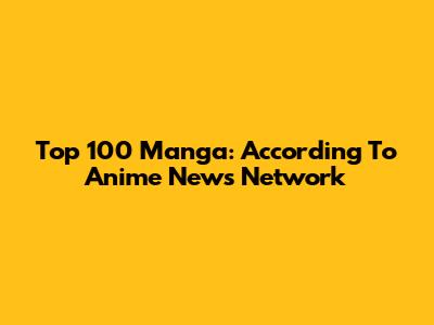 Top 100 Manga: According To Anime News Network