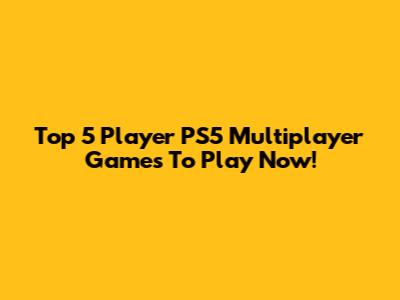 Top 5 Player PS5 Multiplayer Games To Play Now!