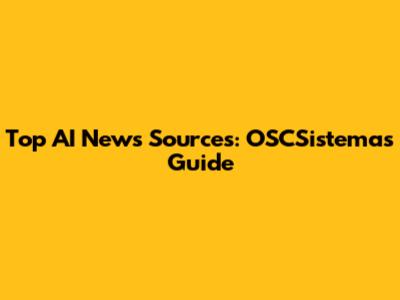 Top AI News Sources: OSCSistemas Guide