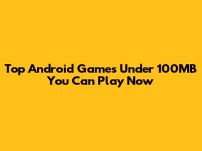 Top Android Games Under 100MB You Can Play Now
