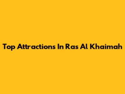Top Attractions In Ras Al Khaimah