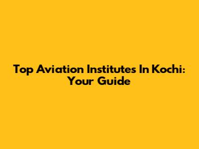 Top Aviation Institutes In Kochi: Your Guide