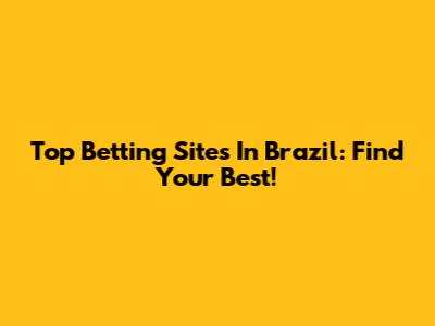 Top Betting Sites In Brazil: Find Your Best!
