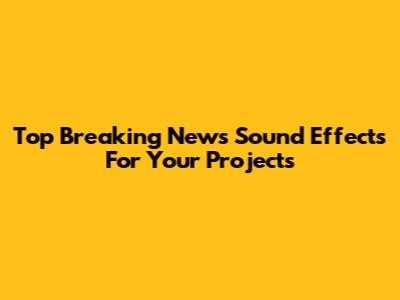 Top Breaking News Sound Effects For Your Projects