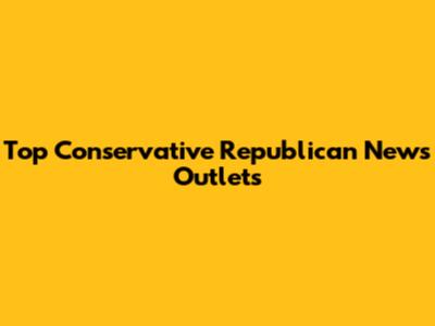 Top Conservative Republican News Outlets