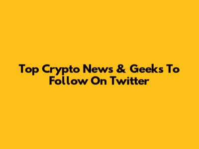 Top Crypto News & Geeks To Follow On Twitter