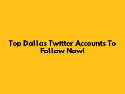 Top Dallas Twitter Accounts To Follow Now!