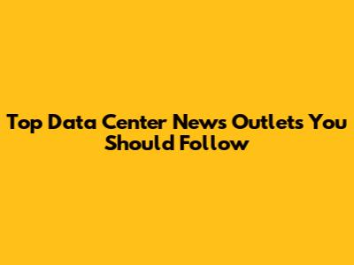 Top Data Center News Outlets You Should Follow