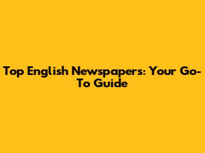 Top English Newspapers: Your Go-To Guide