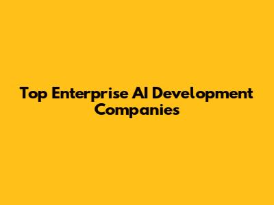 Top Enterprise AI Development Companies