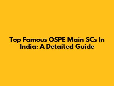 Top Famous OSPE Main SCs In India: A Detailed Guide