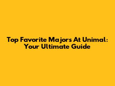 Top Favorite Majors At Unimal: Your Ultimate Guide