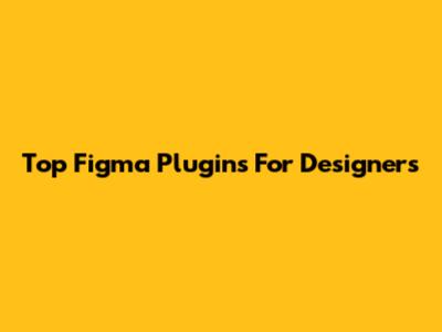 Top Figma Plugins For Designers