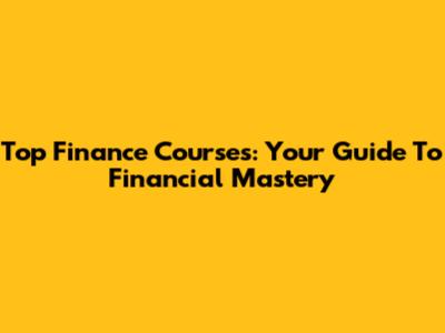 Top Finance Courses: Your Guide To Financial Mastery