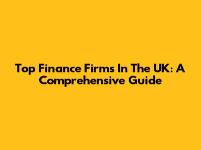 Top Finance Firms In The UK: A Comprehensive Guide