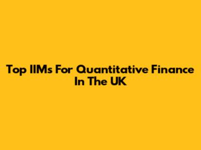 Top IIMs For Quantitative Finance In The UK
