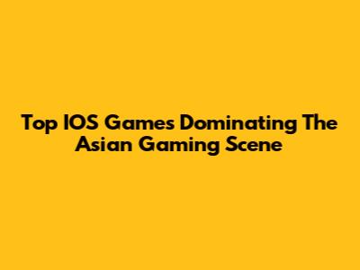 Top IOS Games Dominating The Asian Gaming Scene