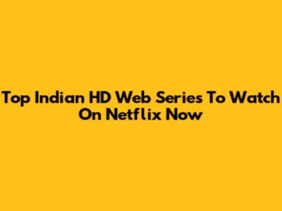 Top Indian HD Web Series To Watch On Netflix Now
