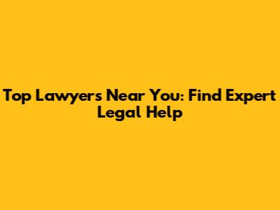 Top Lawyers Near You: Find Expert Legal Help