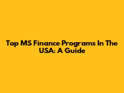 Top MS Finance Programs In The USA: A Guide