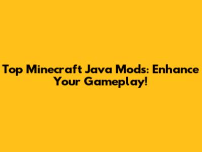 Top Minecraft Java Mods: Enhance Your Gameplay!