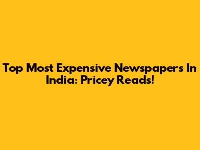 Top Most Expensive Newspapers In India: Pricey Reads!
