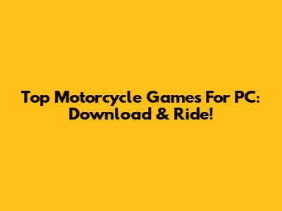 Top Motorcycle Games For PC: Download & Ride!