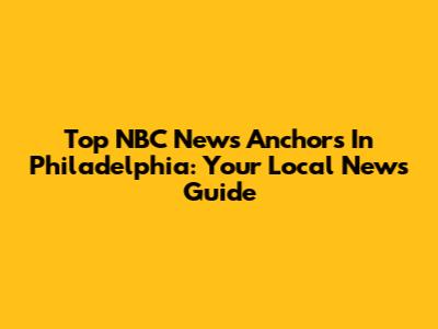 Top NBC News Anchors In Philadelphia: Your Local News Guide