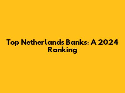 Top Netherlands Banks: A 2024 Ranking