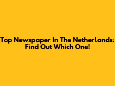 Top Newspaper In The Netherlands: Find Out Which One!