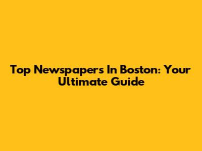 Top Newspapers In Boston: Your Ultimate Guide