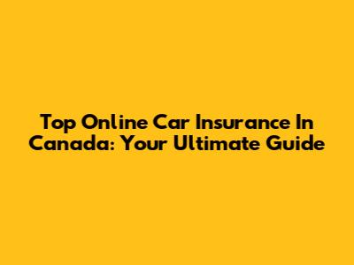 Top Online Car Insurance In Canada: Your Ultimate Guide