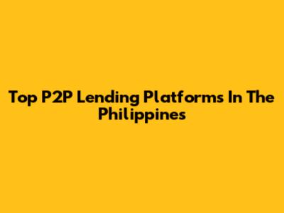 Top P2P Lending Platforms In The Philippines