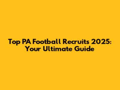 Top PA Football Recruits 2025: Your Ultimate Guide