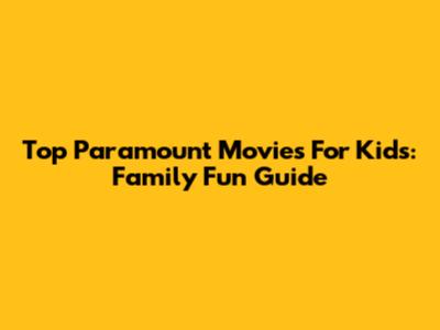 Top Paramount Movies For Kids: Family Fun Guide