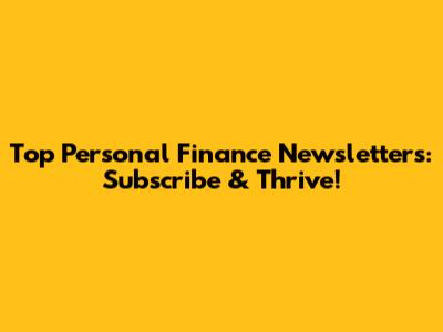 Top Personal Finance Newsletters: Subscribe & Thrive!