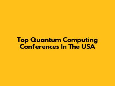 Top Quantum Computing Conferences In The USA
