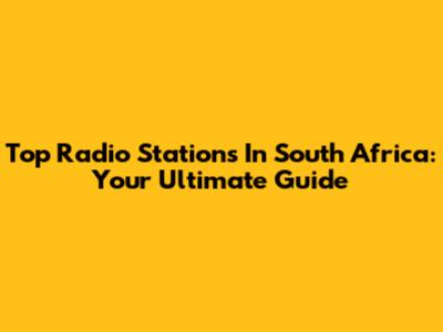 Top Radio Stations In South Africa: Your Ultimate Guide