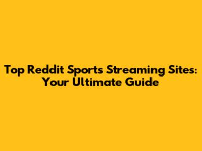 Top Reddit Sports Streaming Sites: Your Ultimate Guide