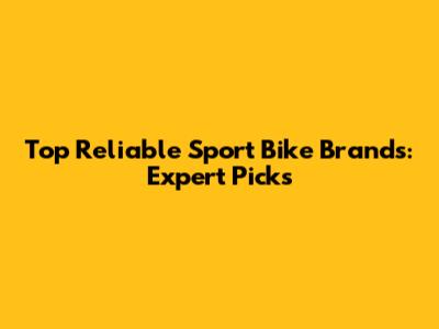 Top Reliable Sport Bike Brands: Expert Picks