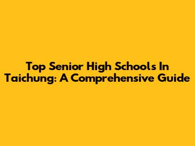 Top Senior High Schools In Taichung: A Comprehensive Guide