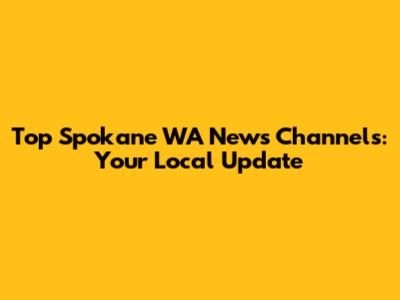 Top Spokane WA News Channels: Your Local Update