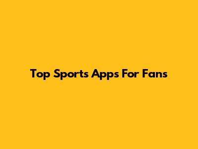 Top Sports Apps For Fans