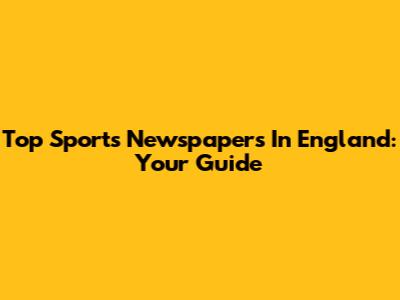Top Sports Newspapers In England: Your Guide