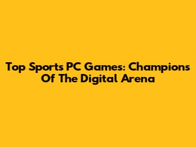 Top Sports PC Games: Champions Of The Digital Arena