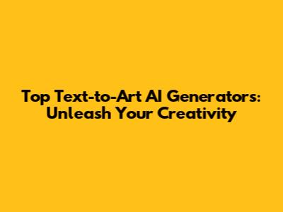 Top Text-to-Art AI Generators: Unleash Your Creativity