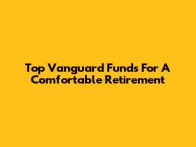 Top Vanguard Funds For A Comfortable Retirement