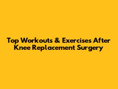 Top Workouts & Exercises After Knee Replacement Surgery